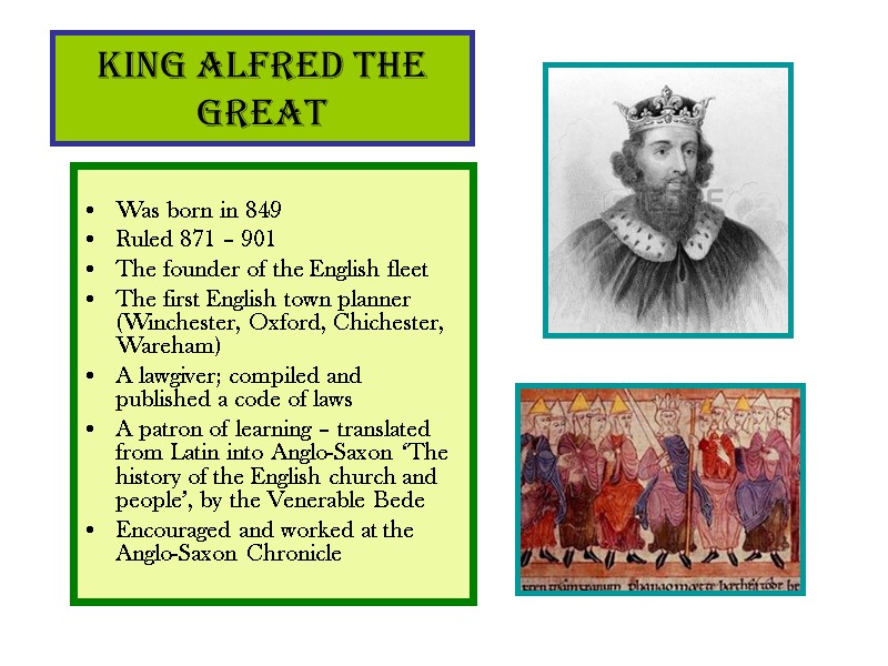 King Alfred the Great  Was born in 849 Ruled 871 – 901 The